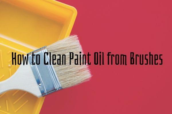 How to Clean Oil Paint Brushes - Best Paint Removal Methods